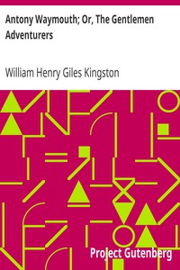 Antony Waymouth; Or, The Gentlemen Adventurers by William Henry Giles Kingston