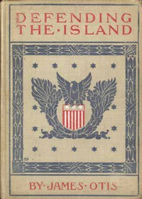 Defending the Island: A story of Bar Harbor in 1758 by James Otis