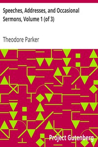 Speeches, Addresses, and Occasional Sermons, Volume 1 (of 3) by Theodore Parker