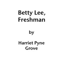 Betty Lee, Freshman by Harriet Pyne Grove