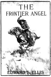 The Frontier Angel: A Romance of Kentucky Rangers' Life by Edward Sylvester Ellis