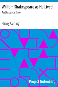 William Shakespeare as He Lived: An Historical Tale by Henry Curling