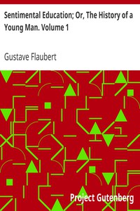 Sentimental Education; Or, The History of a Young Man. Volume 1 by Gustave Flaubert