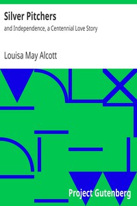 Silver Pitchers: and Independence, a Centennial Love Story by Louisa May Alcott