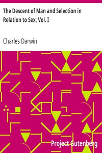 The Descent of Man and Selection in Relation to Sex, Vol. I by Charles Darwin