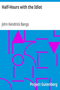 Half-Hours with the Idiot by John Kendrick Bangs