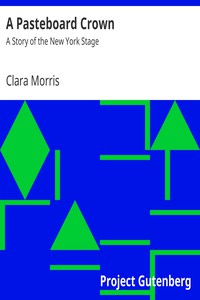 A Pasteboard Crown: A Story of the New York Stage by Clara Morris