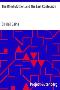 The Blind Mother, and The Last Confession by Sir Hall Caine