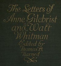 The Letters of Anne Gilchrist and Walt Whitman by Anne Gilchrist and Walt Whitman