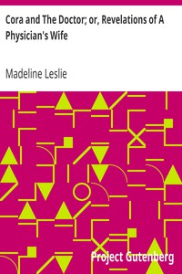 Cora and The Doctor; or, Revelations of A Physician's Wife by Madeline Leslie