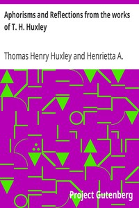 Aphorisms and Reflections from the works of T. H. Huxley by Thomas Henry Huxley