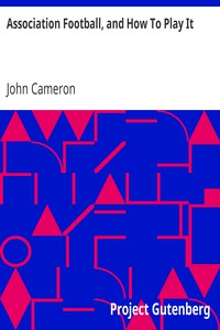 Association Football, and How To Play It by John Cameron