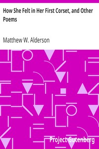 How She Felt in Her First Corset, and Other Poems by Matthew W. Alderson