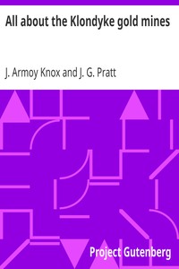 All about the Klondyke gold mines by J. Armoy Knox and J. G. Pratt