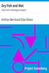 Dry Fish and Wet: Tales from a Norwegian Seaport by Anthon Bernhard Elias Nilsen