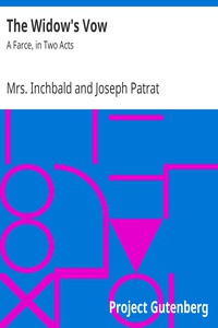 The Widow's Vow: A Farce, in Two Acts by Mrs. Inchbald and Joseph Patrat