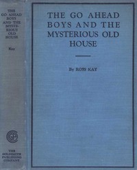 The Go Ahead Boys and the Mysterious Old House by Ross Kay