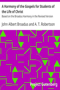 A Harmony of the Gospels for Students of the Life of Christ by John Albert Broadus et al.