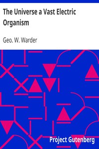 The Universe a Vast Electric Organism by Geo. W. Warder