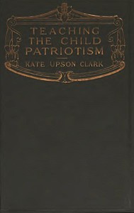 Teaching the Child Patriotism by Kate Upson Clark