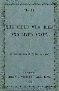 The Child Who Died and Lived Again by Favell Lee Mortimer