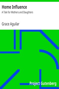 Home Influence: A Tale for Mothers and Daughters by Grace Aguilar