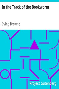 In the Track of the Bookworm by Irving Browne