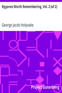 Bygones Worth Remembering, Vol. 2 (of 2) by George Jacob Holyoake