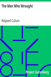 The Men Who Wrought by Ridgwell Cullum