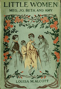 Little Women; Or, Meg, Jo, Beth, and Amy by Louisa May Alcott