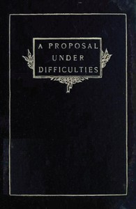 A Proposal Under Difficulties: A Farce by John Kendrick Bangs