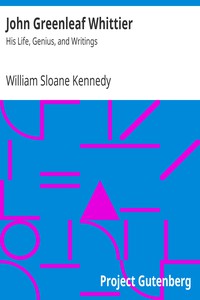 John Greenleaf Whittier: His Life, Genius, and Writings by William Sloane Kennedy