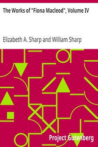 The Works of "Fiona Macleod", Volume IV by Elizabeth A. Sharp and William Sharp