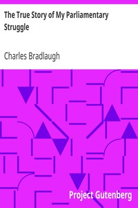 The True Story of My Parliamentary Struggle by Charles Bradlaugh