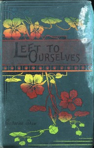 Left to Ourselves; or, John Headley's Promise. by Catharine Shaw