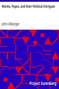 Monks, Popes, and their Political Intrigues by John Alberger