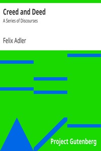 Creed and Deed: A Series of Discourses by Felix Adler