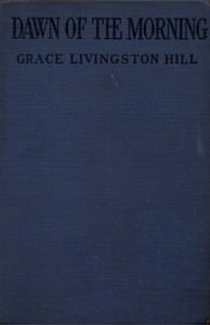 Dawn of the Morning by Grace Livingston Hill