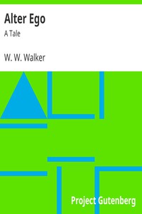 Alter Ego: A Tale by W. W. Walker