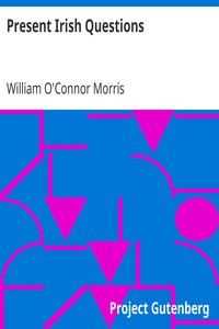 Present Irish Questions by William O'Connor Morris