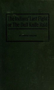 The Indians' Last Fight; Or, The Dull Knife Raid by Dennis Collins