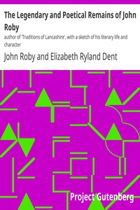 The Legendary and Poetical Remains of John Roby by John Roby