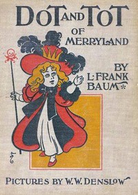 Dot and Tot of Merryland by L. Frank Baum