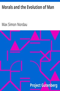 Morals and the Evolution of Man by Max Simon Nordau