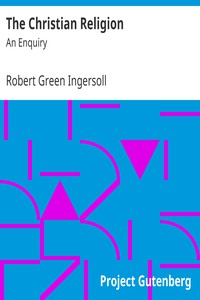 The Christian Religion: An Enquiry by Robert Green Ingersoll