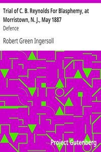 Trial of C. B. Reynolds For Blasphemy, at Morristown, N. J., May 1887: Defence