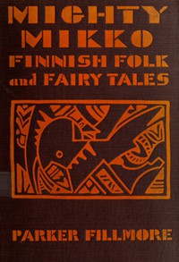 Mighty Mikko: A Book of Finnish Fairy Tales and Folk Tales by Parker Fillmore