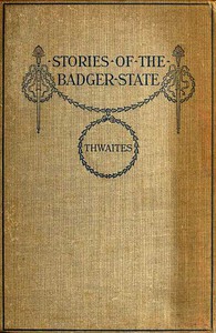 Stories of the Badger State by Reuben Gold Thwaites