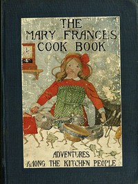 The Mary Frances Cook Book; Or, Adventures Among the Kitchen People by Fryer