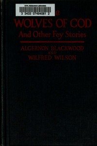 The Wolves of God, and Other Fey Stories by Algernon Blackwood and Wilfred Wilson